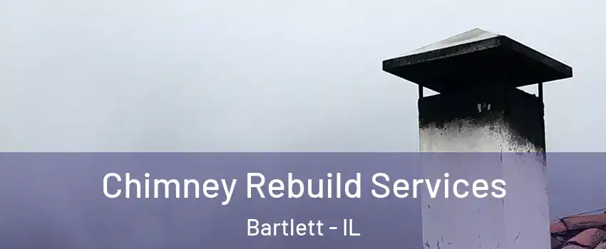  Chimney Rebuild Services Bartlett - IL