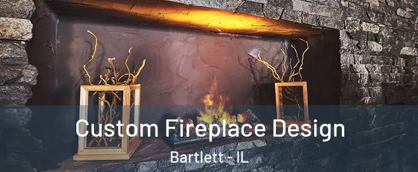  Custom Fireplace Design Bartlett - IL