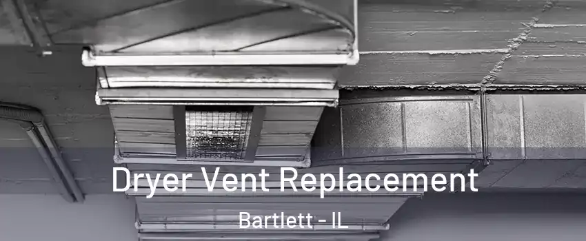  Dryer Vent Replacement Bartlett - IL