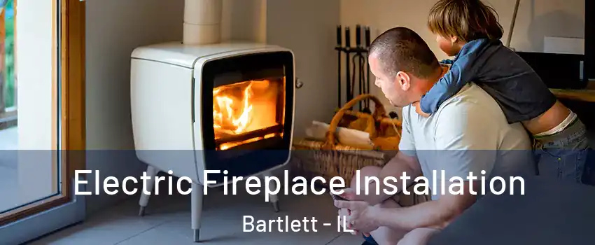  Electric Fireplace Installation Bartlett - IL