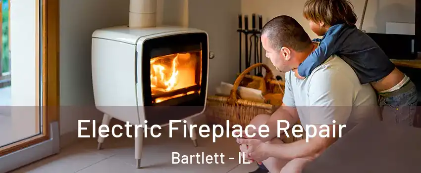  Electric Fireplace Repair Bartlett - IL