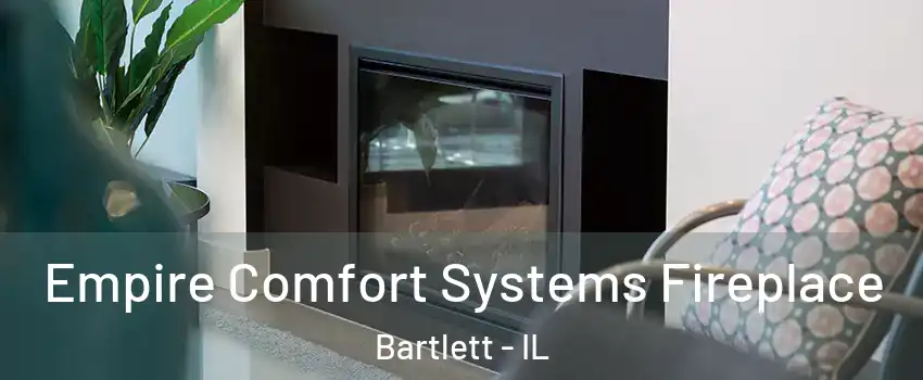  Empire Comfort Systems Fireplace Bartlett - IL
