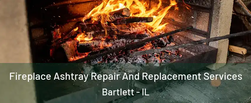  Fireplace Ashtray Repair And Replacement Services Bartlett - IL