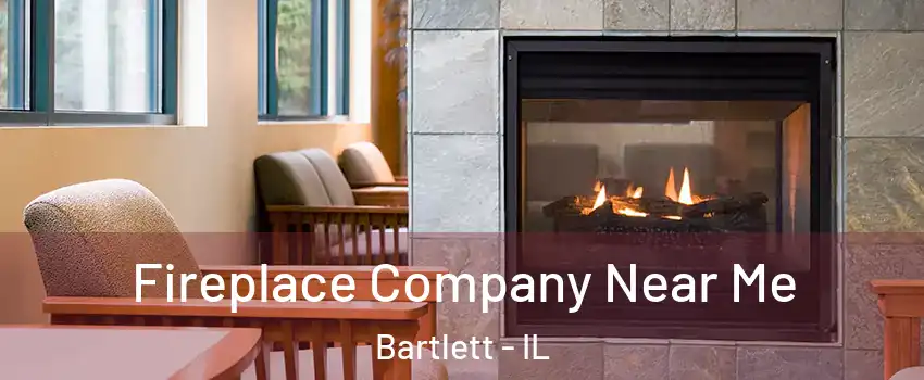  Fireplace Company Near Me Bartlett - IL