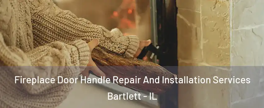  Fireplace Door Handle Repair And Installation Services Bartlett - IL