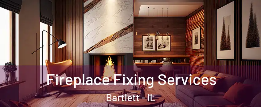 Fireplace Fixing Services Bartlett - IL