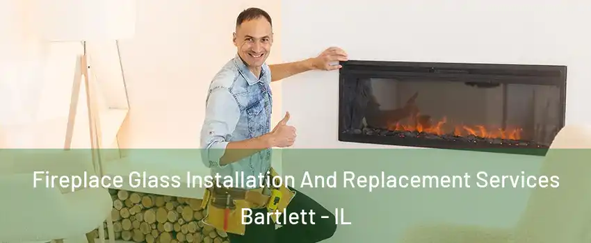  Fireplace Glass Installation And Replacement Services Bartlett - IL