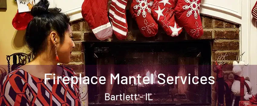 Fireplace Mantel Services Bartlett - IL