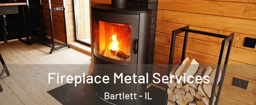  Fireplace Metal Services Bartlett - IL
