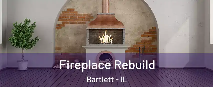  Fireplace Rebuild Bartlett - IL