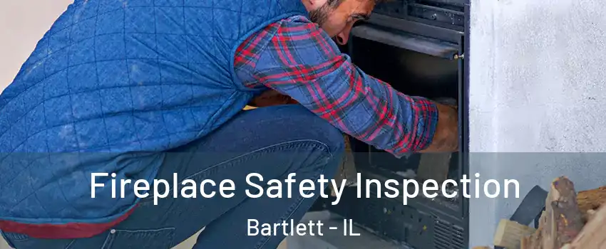  Fireplace Safety Inspection Bartlett - IL
