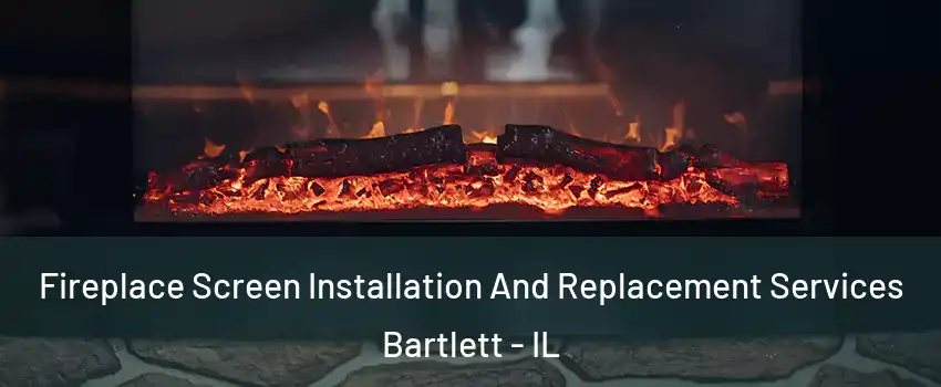  Fireplace Screen Installation And Replacement Services Bartlett - IL
