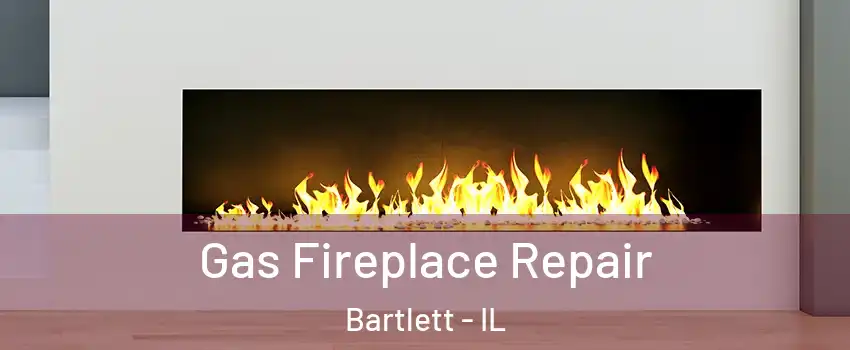  Gas Fireplace Repair Bartlett - IL