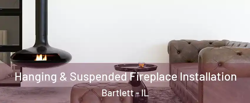  Hanging & Suspended Fireplace Installation Bartlett - IL