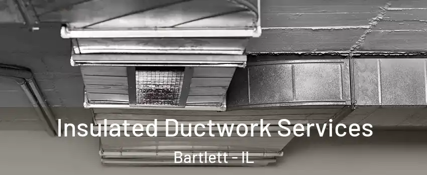  Insulated Ductwork Services Bartlett - IL