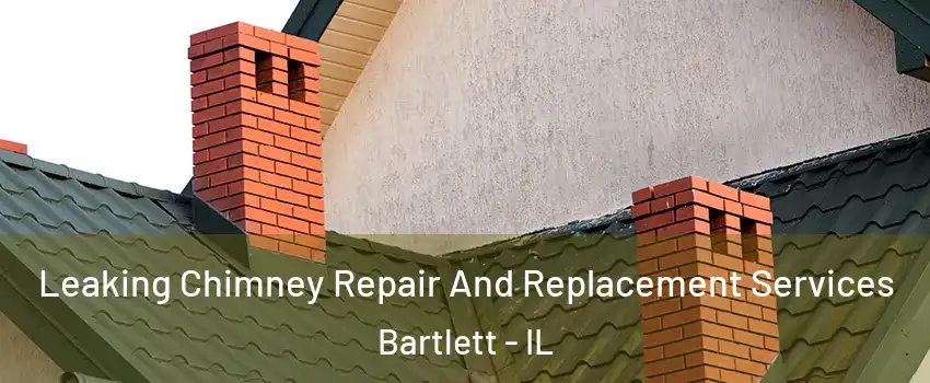  Leaking Chimney Repair And Replacement Services Bartlett - IL