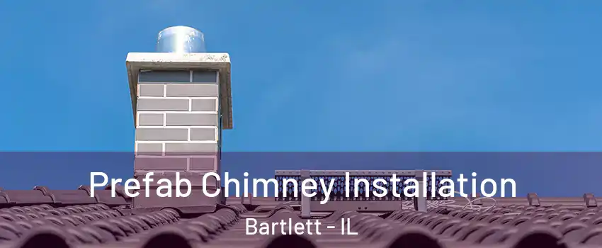  Prefab Chimney Installation Bartlett - IL