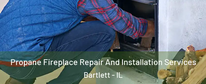  Propane Fireplace Repair And Installation Services Bartlett - IL