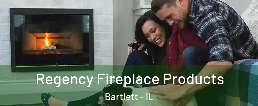  Regency Fireplace Products Bartlett - IL
