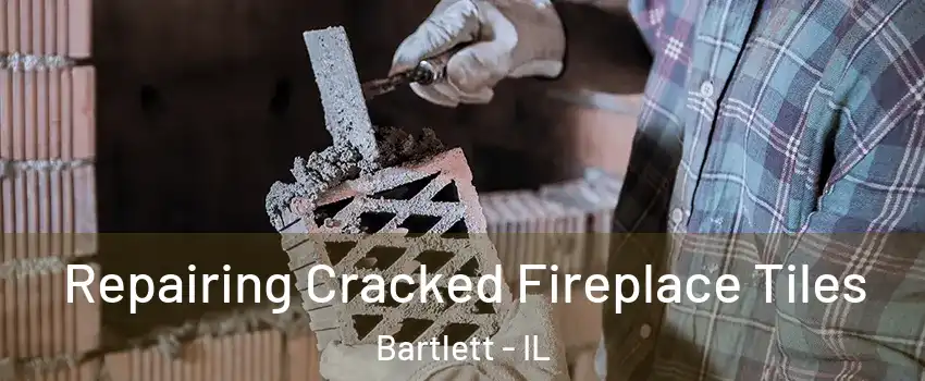  Repairing Cracked Fireplace Tiles Bartlett - IL