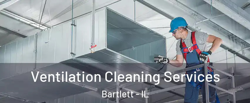  Ventilation Cleaning Services Bartlett - IL
