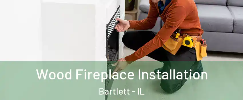  Wood Fireplace Installation Bartlett - IL