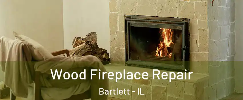  Wood Fireplace Repair Bartlett - IL